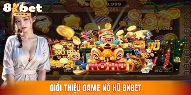 Tìm hiểu dòng game quay hũ đổi thưởng 8KBET